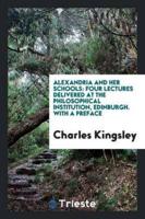 Alexandria and her schools: Four lectures delivered at the Philosophical institution, Edinburgh. With a preface