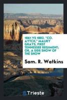 1861 Vs 1882. "Co. Aytch," Maury Grays, First Tennessee Regiment; Or, a Side Show of the Show