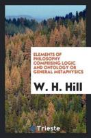 Elements of Philosophy Comprising Logic and Ontology or General Metaphysics