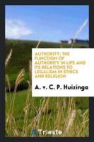 Authority; the function of authority in life and its relations to legalism in ethics and religion