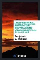 Captain Ben's book: a record of things which happened to Capt. Benjamin J. Willard, pilot and stevedore, during some sixty years on sea and land