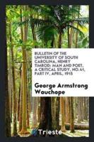 Bulletin of the University of South Carolina, Henry Timrod: man and poet, a critical study, No.41, Part IV, April, 1915