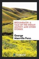 Begumbagh: a tale of the Indian mutiny and other stories