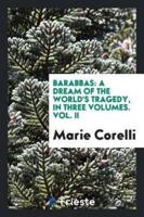 Barabbas: a dream of the world's tragedy, In three Volumes. Vol. II