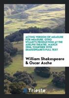 Acting version of Measure for measure. Otho Stuart's production at the Adelphi Theatre, March 1906; together with Shakespeare's full text