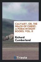 Calvary, or, The death of Christ: a poem in eight books. Vol. II