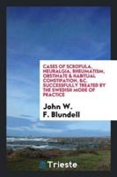 Cases of scrofula, neuralgia, rheumatism, obstinate & habitual constipation, &c. successfully treated by the Swedish mode of practice