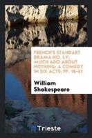 French's Standart Drama No. LV; Much Ado about Nothing: A Comedy in Six Acts; pp. 16-61