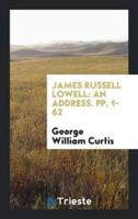 James Russell Lowell: An Address. pp. 1-62