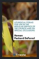 Liturgical Forms for Use in the Regular Service of the Church and on Special Occasions