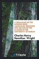 A Grammar of the Modern Irish Language, Designed for the Use of the Classes in the University of Dublin