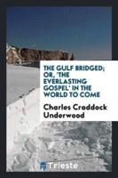 The gulf bridged; or, 'The everlasting gospel' in the world to come