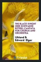 The Black Knight (Der Schwarze Ritter); Cantata for Chorus and Orchestra