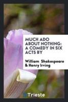 Much Ado about Nothing: A Comedy in Six Acts by