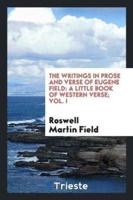 The writings in prose and verse of Eugene Field: a little book of western verse; Vol. I
