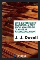 Civil Government Simplified: A Text Book Adapted to Classes in Americanization