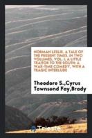 Norman Leslie. A tale of the present times, in two volumes, vol. I; A little traitor to the South: a war-time comedy, with a tragic interlude