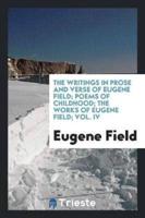 The writings in prose and verse of Eugene Field; Poems of childhood; The works of eugene field; Vol. IV