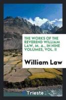 The works of the Reverend William Law, M. A., In Nine Volumes, Vol. II