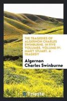 The Tragedies of Algernon Charles Swinburne. In five volumes. Volume IV: Mary Stuart. A tragedy