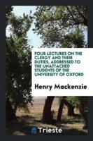 Four lectures on the clergy and their duties, Addressed To The Unattached Students Of The University Of Oxford