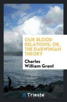 Our Blood Relations; Or, the Darwinian Theory