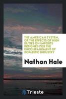 The American System, Or the Effects of High Duties on Imports Designed for the Encouragement of Domestic Industry