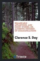 Remarkable Apparitions, and Ghost-stories; Or, Authentic Histories of Communications