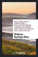 The Carillon in Literature; A Collection from Various Authors With Some Notes on the Carillon Art