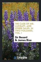 The Case of Mr. Lucraft, and Other Tales. In Two Volumes, Vol. I