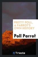 Pretty Poll, a Parrot's Own History