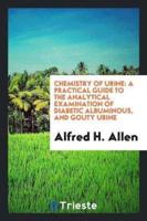 Chemistry of Urine: A Practical Guide to the Analytical Examination of Diabetic Albuminous, and Gouty Urine