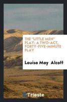 The "Little Men" Play: A Two-Act, Forty-Five-Minute Play