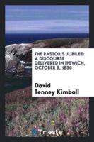The Pastor's Jubilee: A Discourse Delivered in Ipswich, October 8, 1856