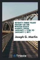 Seventy-Three Years' History of the Boston Stock Market, from January 1, 1798, to January 1, 1871