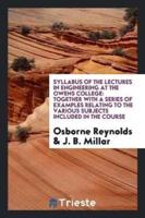 Syllabus of the Lectures in Engineering at the Owens College: Together with a Series of Examples Relating to the Various Subjects Included in the Course