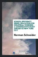 School Efficiency Series. Education for Industrial Workers: A Constructive Study Applied to New York City