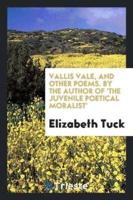 Vallis Vale, and Other Poems. By the Author of 'The Juvenile Poetical Moralist'
