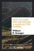 How to Care for the Insane: A Manual for Nurses