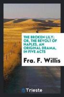 The Broken Lily; or, The Revolt of Naples, an Original Drama, In Five Acts
