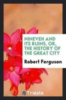 Nineveh and Its Ruins, or, the History of the Great City