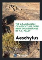 The Agamemnon of Aeschylus, with Brief English Notes by F.A. Paley