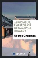Alphonsus, Emperor of Germany: A Tragedy