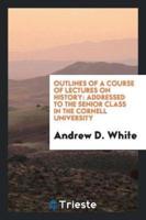 Outlines of a Course of Lectures on History: Addressed to the Senior Class in the Cornell University