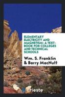Elementary Electricity and Magnetism: A Text-Book for Colleges and Technical Schools