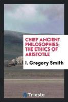 Chief Ancient Philosophies; The Ethics of Aristotle