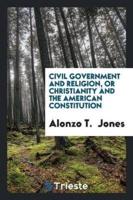 Civil Government and Religion, or Christianity and the American Constitution