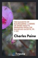 The Elements of Railroading: A Series of Short Essays Reprinted from the Railroad Gazette, pp. 1-152