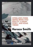 Interludes (Third Series) Being Two Essays: A Ghost Story, and Some Verses