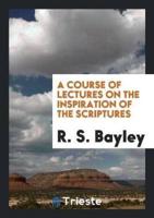 A Course of Lectures on the Inspiration of the Scriptures